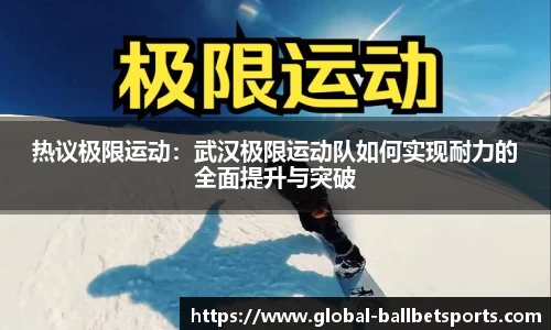 热议极限运动：武汉极限运动队如何实现耐力的全面提升与突破